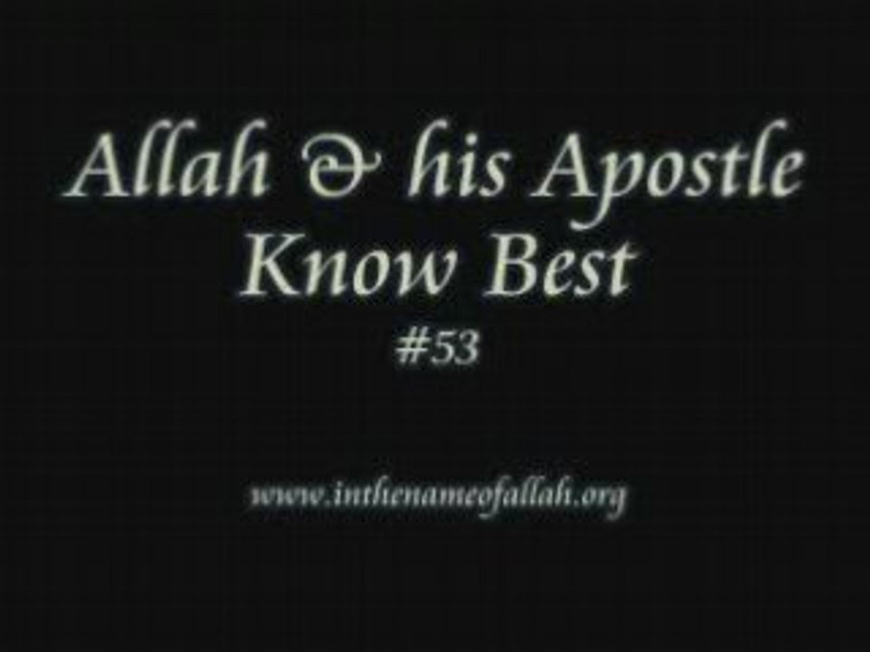 53 Allah & his Apostle Know Best Part 53