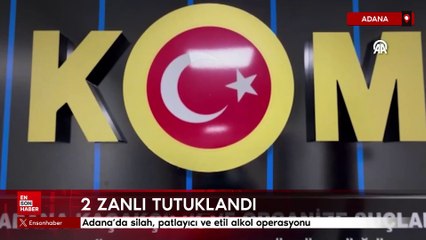 Adana'da silah, patlayıcı ve etil alkol operasyonu