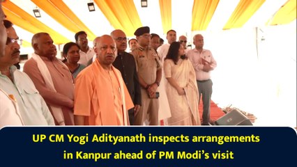 UP CM Yogi Adityanath inspects arrangements in Kanpur ahead of PM Modi’s visit