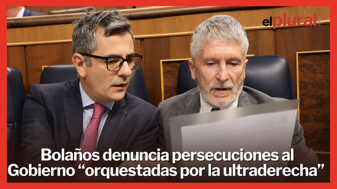 Bolaños: "Este Gobierno no tolera las persecuciones injustas orquestadas por la ultraderecha"