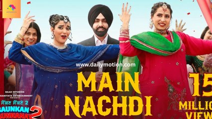 Main Nachdi _ Saunkan Saunkanay 2 _ Punjabi ,Ammy Virk, Sargun M, Nimrat K, Jasmeen, Kaptaan, Desi Crew
