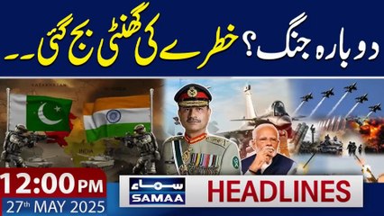Pak India War Update｜12 PM News Headlines｜27 May 2025｜SAMAA TV