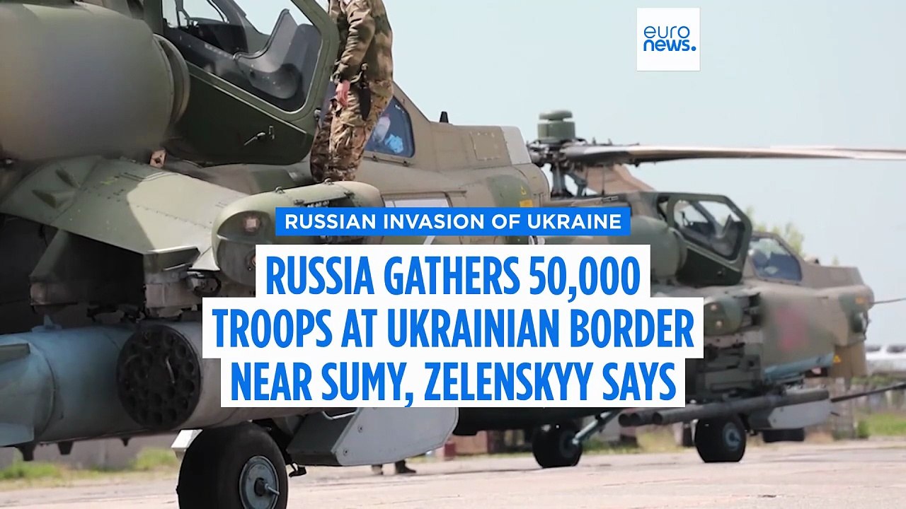 Russia gathers 50,000 troops at Ukrainian border near Sumy, Zelenskyy says