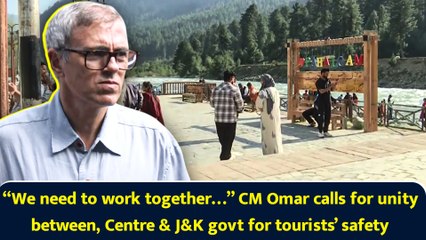 “We need to work together…” CM Omar calls for unity between, Centre & J&K govt for tourists’ safety