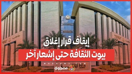 إيقاف قرار إغلاق بيوت الثقافة حتى إشعار آخر.. ماذا حدث؟