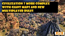Civilization 7 More Complex With Giant Maps and New Multiplayer Rules