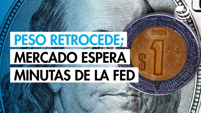 Peso retrocede ante el dólar; mercado espera minutas de la Reserva Federal