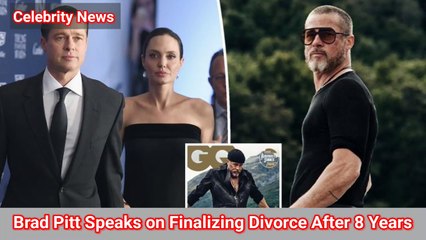 Brad Pitt Speaks on Finalizing Divorce After 8 Year