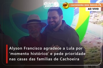 Alyson Francisco agradece a Lula por ‘momento histórico’ e pede prioridade nas casas das famílias de Cachoeira