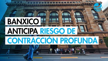 Banco de México recorta pronóstico de crecimiento y anticipa riesgo de contracción más profunda