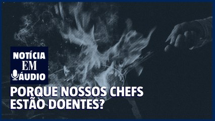 Notícia em áudio 39 | Por que nossos chefs estão doentes?