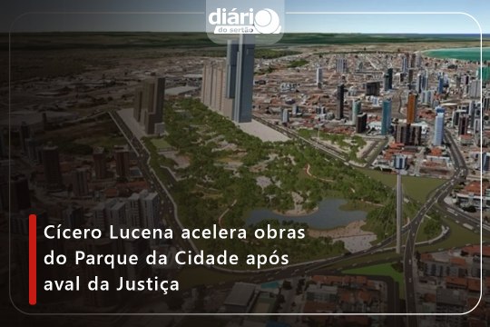 Cícero Lucena acelera obras do Parque da Cidade após aval da Justiça
