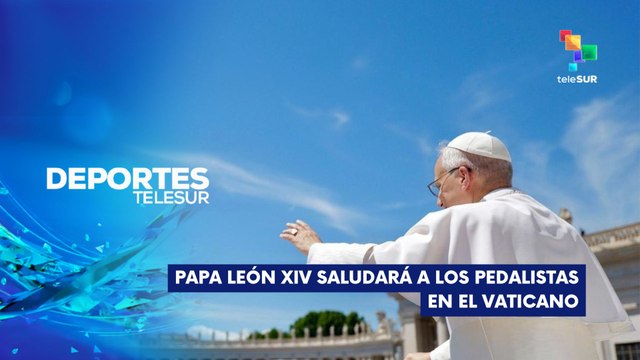 Papa León XIV saludará a ciclistas del Giro de Italia DEPORTES TELESUR 28-05-2025