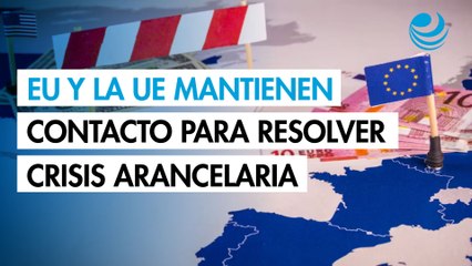 Estados Unidos y la UE mantienen contacto constante para resolver crisis arancelaria