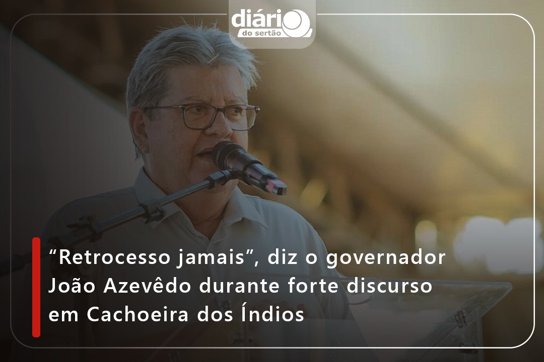“Retrocesso jamais”, diz o governador João Azevêdo durante forte discurso em Cachoeira dos Índios