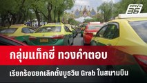 กลุ่มแท็กซี่ ทวงคำตอบ เรียกร้องยกเลิกตั้งบูธวิน Grab ในสนามบิน | เข้มข่าวค่ำ | 28 พ.ค. 68