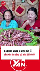 Bà Nhân Vlog bị CĐM bắt lỗi chuyện ăn uống