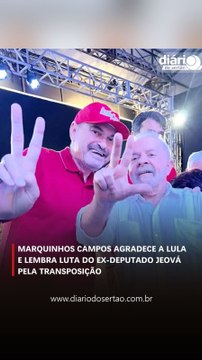 Marquinhos Campos agradece a Lula e lembra a luta do ex-deputado Jeová pela transposição do Rio São Francisco no Sertão