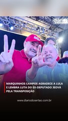 Marquinhos Campos agradece a Lula e lembra a luta do ex-deputado Jeová pela transposição do Rio São Francisco no Sertão