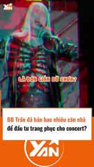 BB Trần bán nhà để đầu tư trang phục cho concert