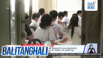 Ilang General Education subjects sa Kolehiyo, nais tanggalin ng DepEd at CHED, at ilipat sa High School Curriculum | Balitanghali