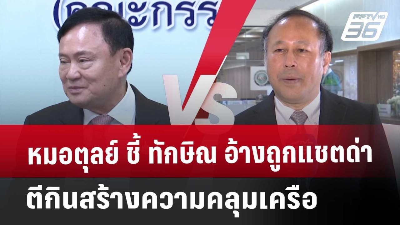 หมอตุลย์ ชี้ ทักษิณ อ้างถูกแชตด่า ตีกินสร้างควา...