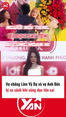 Vợ chồng Lâm Vỹ Dạ và Anh Đức bị so sánh khi đọc tên sai