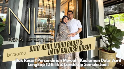 Nona Lifestyle - Bak Resort Persendirian Mewah, Kediaman Dato’ Azril Lengkap 12 Bilik & Landskap Semula Jadi!