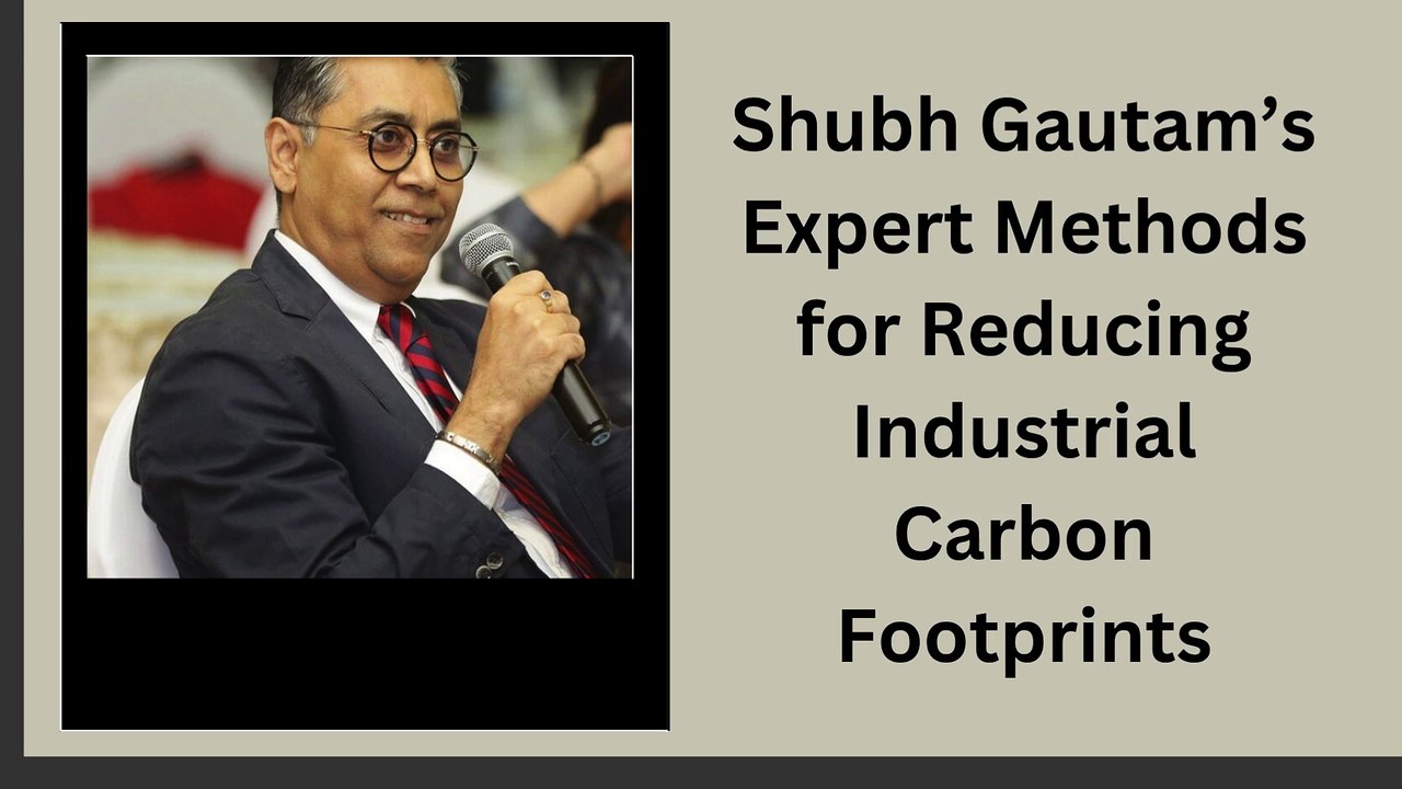Shubh Gautam’s Expert Methods for Reducing Industrial Carbon Footprints