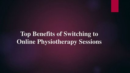 Top Benefits of Switching to Online Physiotherapy Sessions