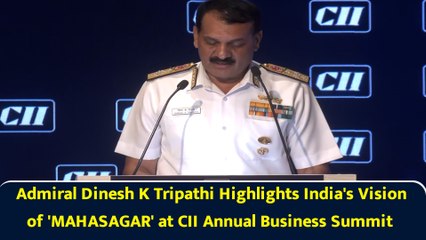 Admiral Dinesh K Tripathi Highlights India's Vision of 'MAHASAGAR' at CII Annual Business Summit