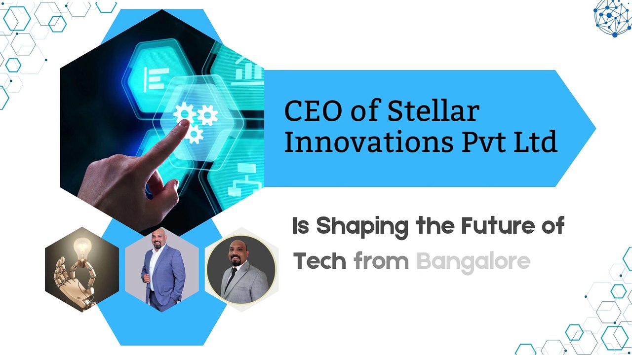 How the CEO of Stellar Innovations Pvt Ltd Is Shaping the Future of Tech from Bangalore