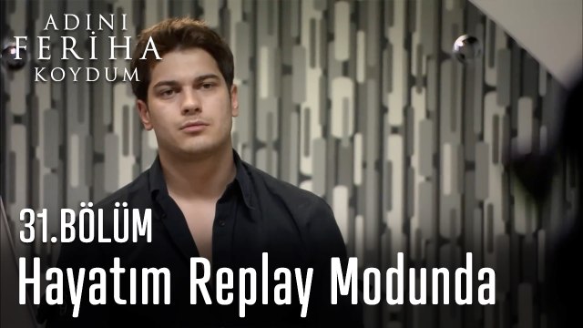 Hayatım Replay Modunda - Adını Feriha Koydum 31. Bölüm
