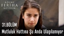 Mutluluk Hattına Şu Anda Ulaşılamıyor  - Adını Feriha Koydum 31. Bölüm
