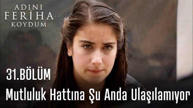 Mutluluk Hattına Şu Anda Ulaşılamıyor - Adını Feriha Koydum 31. Bölüm