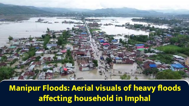 Manipur Floods: Aerial visuals of heavy floods affecting household in Imphal