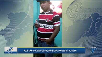 Réus são ouvidos sobre morte de torcedor autista