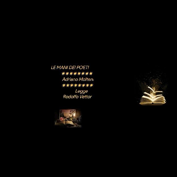 LE MANI DEI POETI              ✷✷✷✷✷✷✷✷               Adriano Molteni              ✷✷✷✷✷✷✷✷                       Legge                Rodolfo Vettor annare53 ❤️