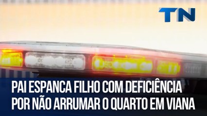 Pai espanca filho com deficiência por não arrumar o quarto em Viana