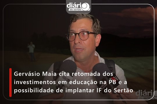 Gervásio Maia cita retomada dos investimentos em educação na PB e a possibilidade de implantar IF do Sertão