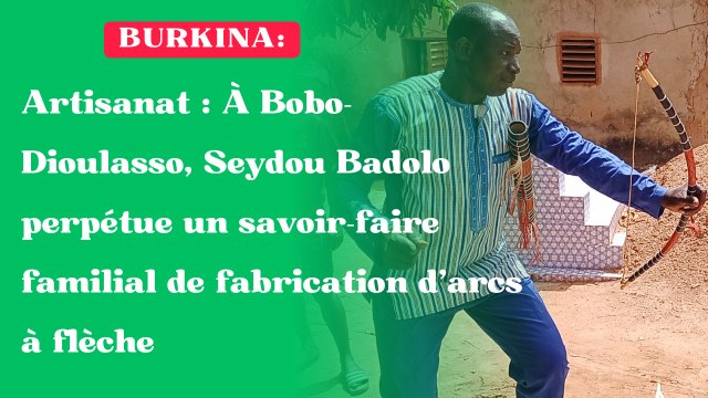 Burkina / Artisanat : À Bobo-Dioulasso, Seydou Badolo perpétue un savoir-faire familial de fabrication d’arcs à flèche
