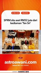 SPRM sita aset RM32 juta dari kediaman 'Tan Sri'