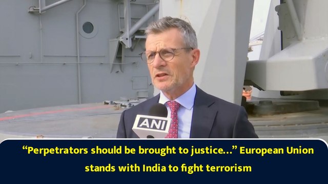 “Perpetrators should be brought to justice…” European Union stands with India to fight terrorism