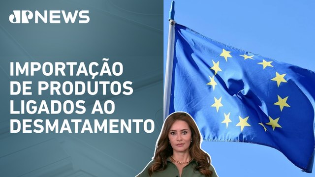União Europeia discute novo adiamento de Lei Ambiental; Patrícia Costa analisa