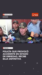 Policía que provocó accidente en estado de ebriedad, recibe baja definitiva