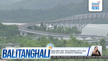 State of Emergency, idineklara ng Tacloban City LGU dahil sa limitadong access sa San Juanico Bridge | Balitanghali