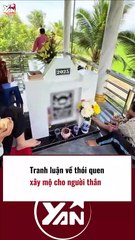 Tranh luận về thói quen xây mộ cho người thân