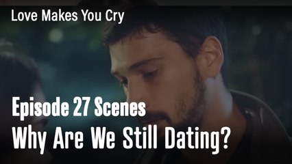 Why Are We Still Dating  ? - Love Makes You Cry