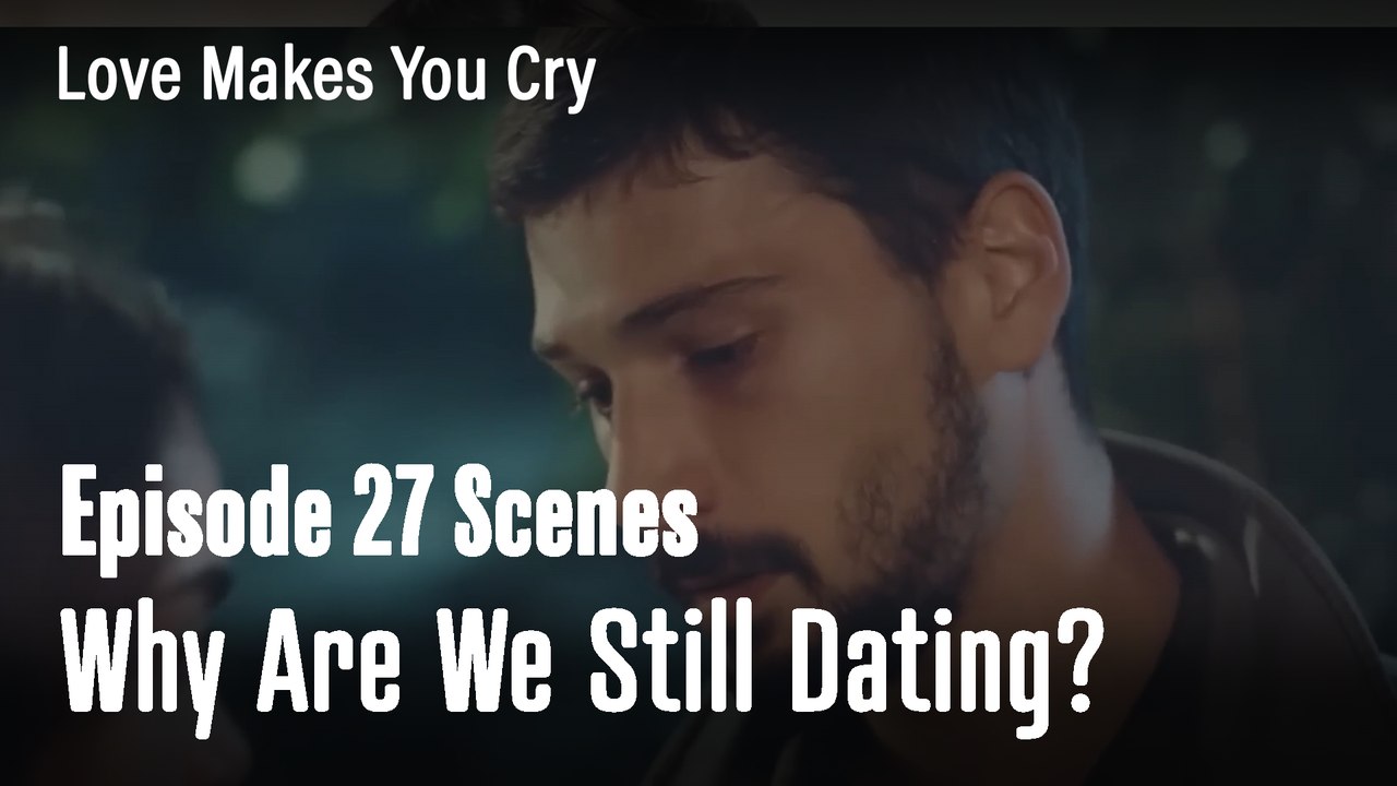 Why Are We Still Dating  ? - Love Makes You Cry