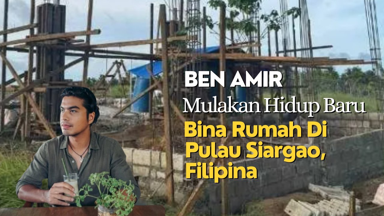 BEN AMIR Mulakan Hidup Baru Bina Rumah Di Pulau Siargao, Filipina